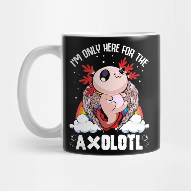 Axolotl - I'm Only Here For The Axolotl Kawaii by Lumio Gifts